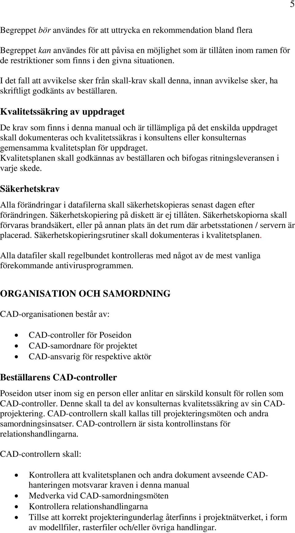Kvalitetssäkring av uppdraget De krav som finns i denna manual och är tillämpliga på det enskilda uppdraget skall dokumenteras och kvalitetssäkras i konsultens eller konsulternas gemensamma
