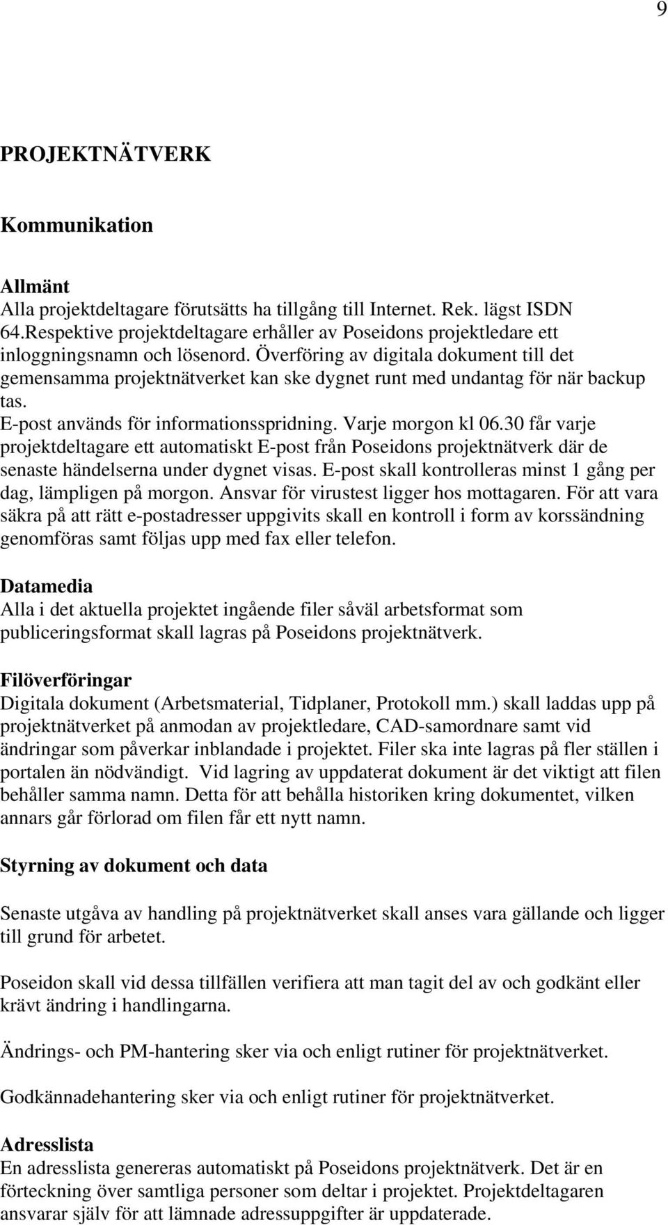 Överföring av digitala dokument till det gemensamma projektnätverket kan ske dygnet runt med undantag för när backup tas. E-post används för informationsspridning. Varje morgon kl 06.