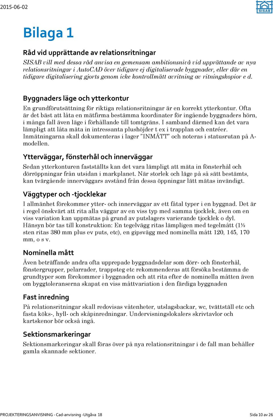 Byggnaders läge och ytterkontur En grundförutsättning för riktiga relationsritningar är en korrekt ytterkontur.