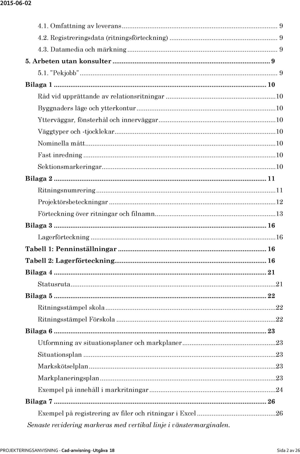 ..10 Sektionsmarkeringar...10 Bilaga 2... 11 Ritningsnumrering...11 Projektörsbeteckningar...12 Förteckning över ritningar och filnamn...13 Bilaga 3... 16 Lagerförteckning.