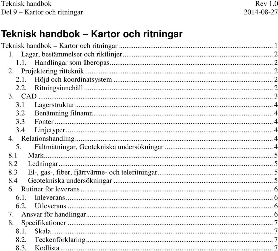 Relationshandling... 4 5. Fältmätningar, Geotekniska undersökningar... 4 8.1 Mark... 5 8.2 Ledningar... 5 8.3 El-, gas-, fiber, fjärrvärme- och teleritningar... 5 8.4 Geotekniska undersökningar.