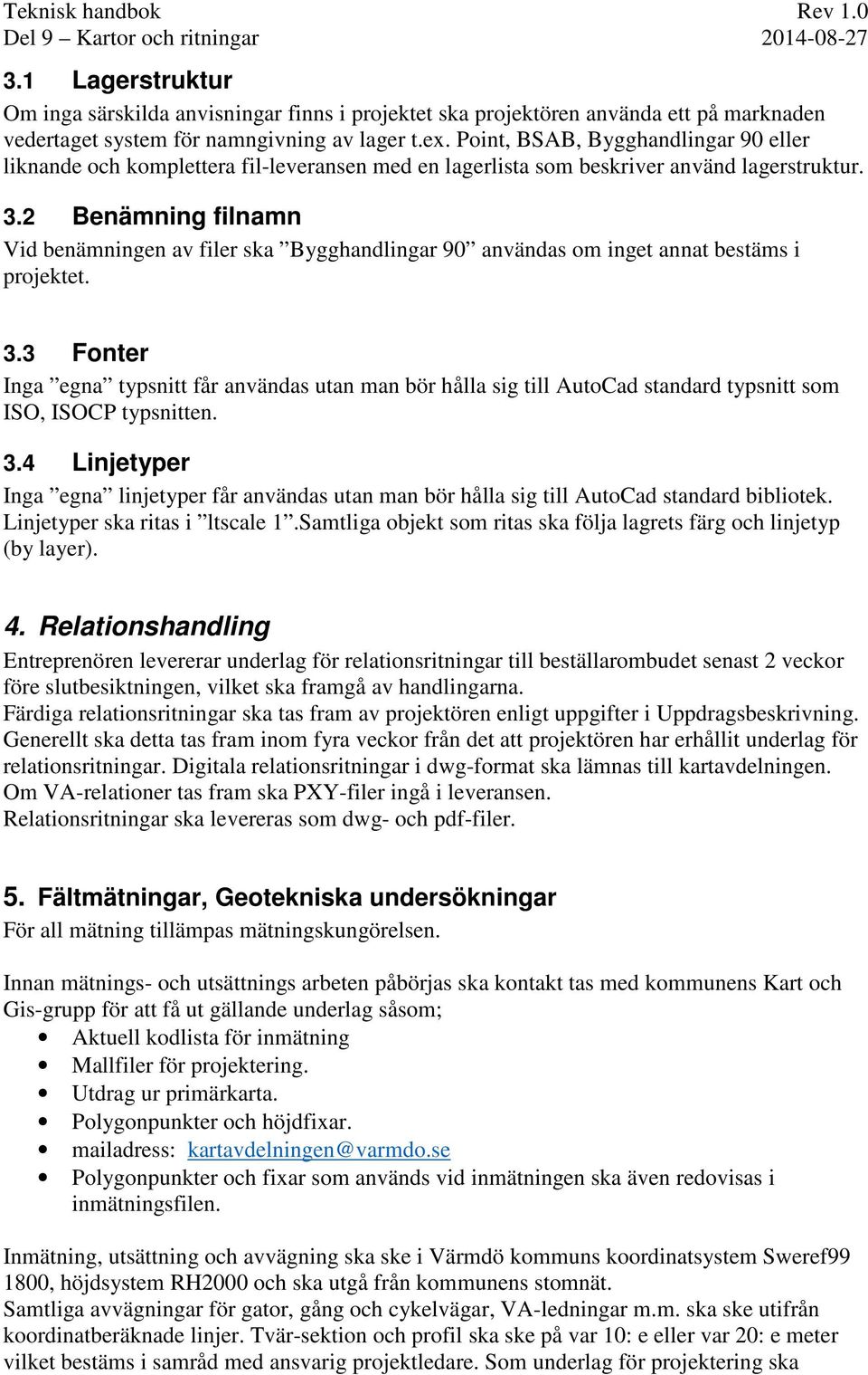 2 Benämning filnamn Vid benämningen av filer ska Bygghandlingar 90 användas om inget annat bestäms i projektet. 3.