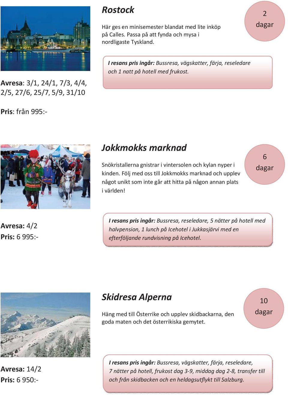 Pris: från 995: Jokkmokks marknad Snökristallerna gnistrar i vintersolen och kylan nyper i kinden.