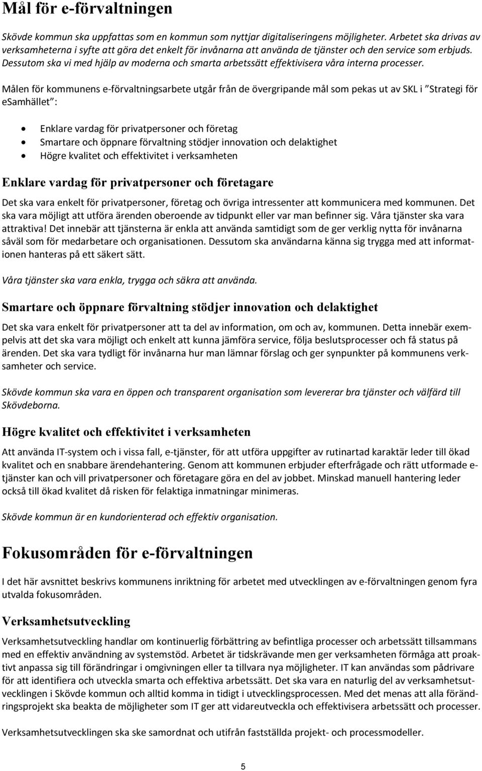 Dessutom ska vi med hjälp av moderna och smarta arbetssätt effektivisera våra interna processer.