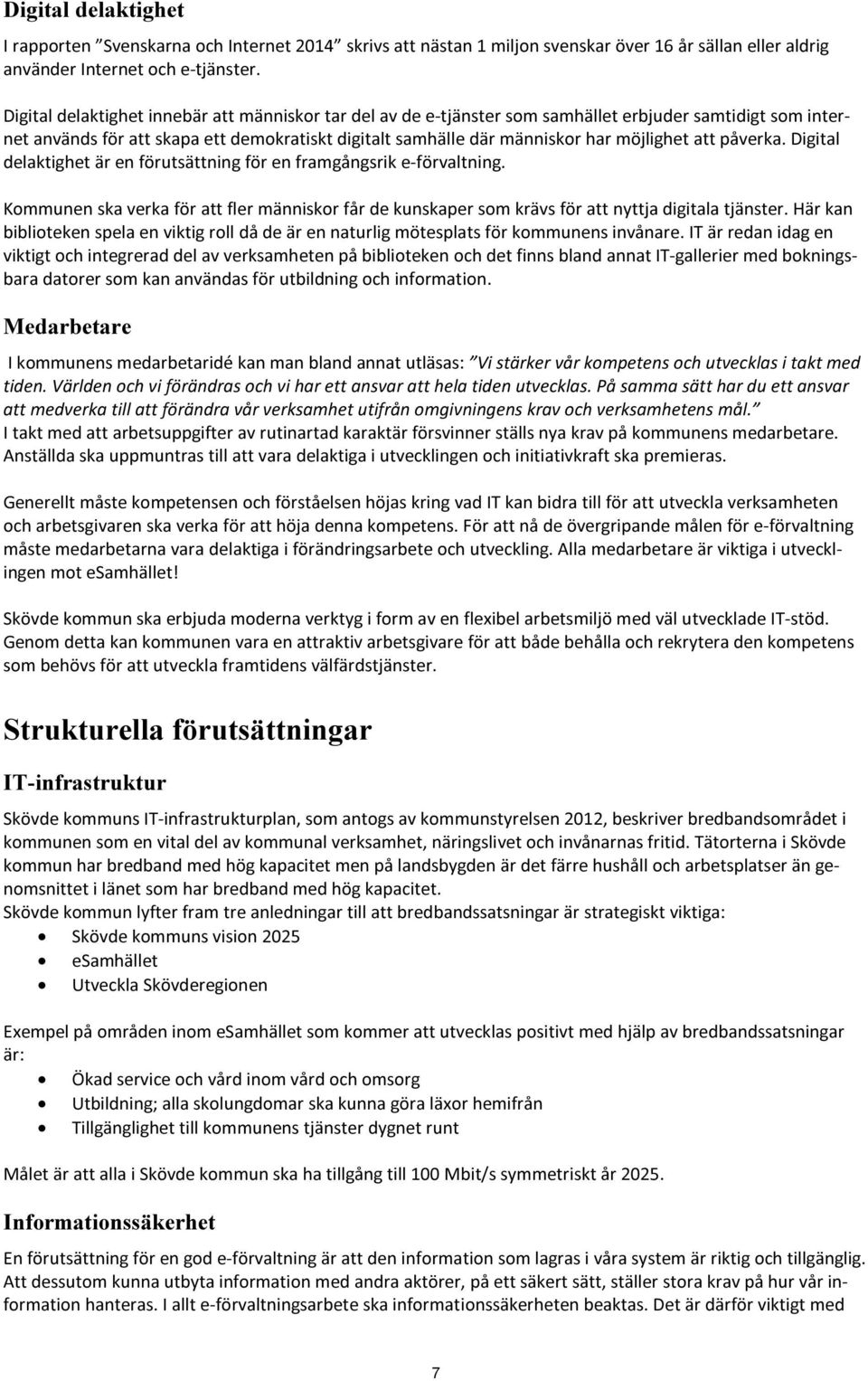 att påverka. Digital delaktighet är en förutsättning för en framgångsrik e-förvaltning. Kommunen ska verka för att fler människor får de kunskaper som krävs för att nyttja digitala tjänster.