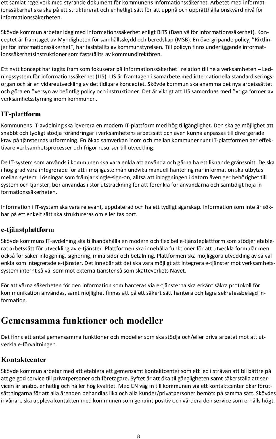 Skövde kommun arbetar idag med informationssäkerhet enligt BITS (Basnivå för informationssäkerhet). Konceptet är framtaget av Myndigheten för samhällsskydd och beredskap (MSB).