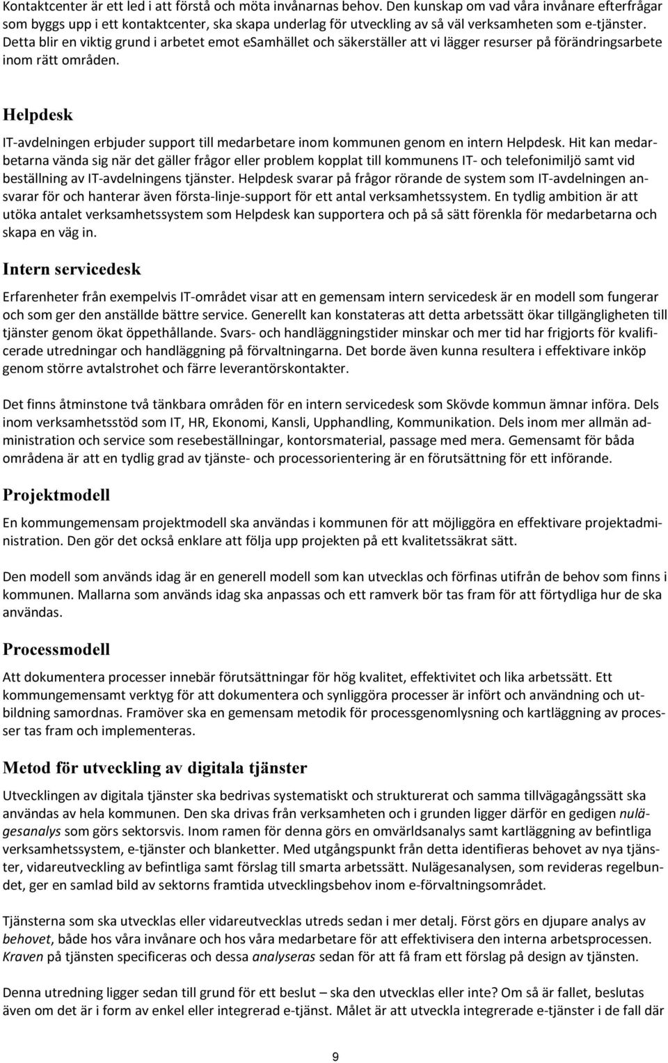 Detta blir en viktig grund i arbetet emot esamhället och säkerställer att vi lägger resurser på förändringsarbete inom rätt områden.
