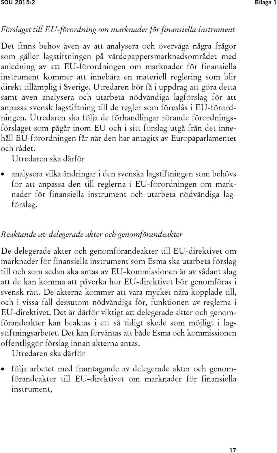 Utredaren bör få i uppdrag att göra detta samt även analysera och utarbeta nödvändiga lagförslag för att anpassa svensk lagstiftning till de regler som föreslås i EU-förordningen.