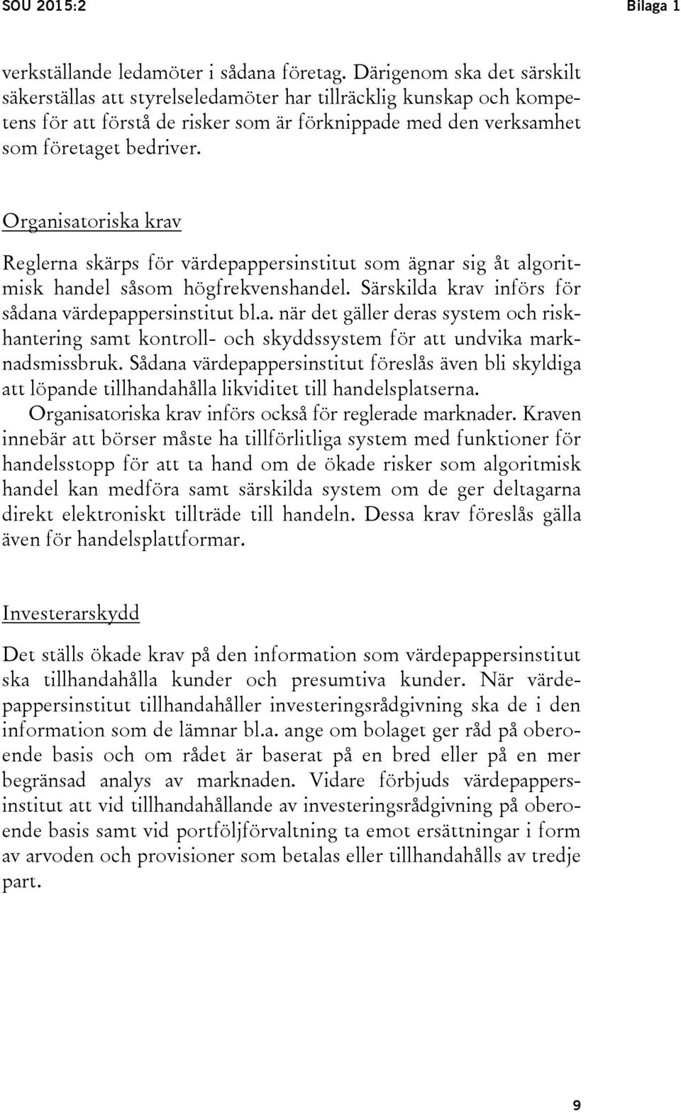Organisatoriska krav Reglerna skärps för värdepappersinstitut som ägnar sig åt algoritmisk handel såsom högfrekvenshandel. Särskilda krav införs för sådana värdepappersinstitut bl.a. när det gäller deras system och riskhantering samt kontroll- och skyddssystem för att undvika marknadsmissbruk.