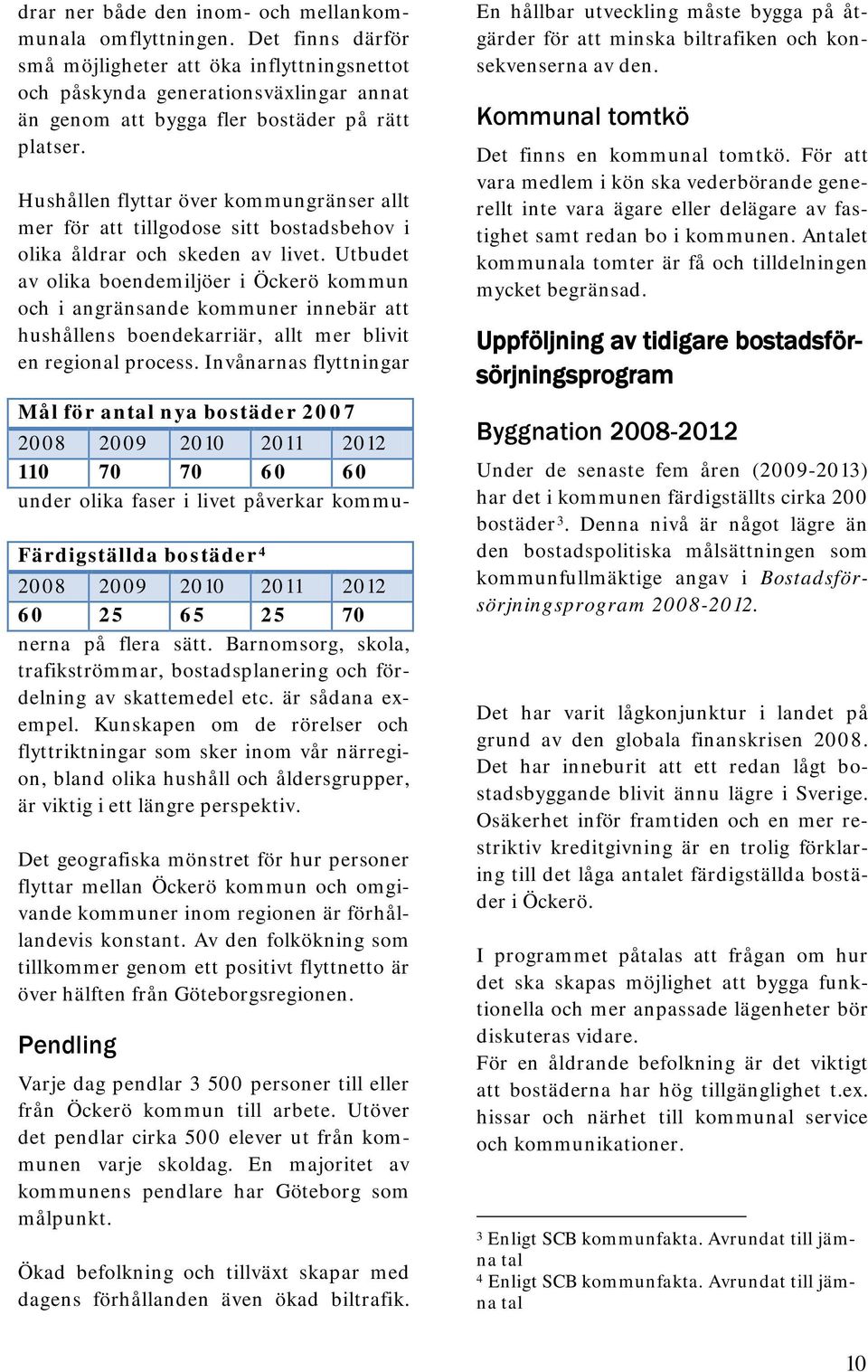 Hushållen flyttar över kommungränser allt mer för att tillgodose sitt bostadsbehov i olika åldrar och skeden av livet.