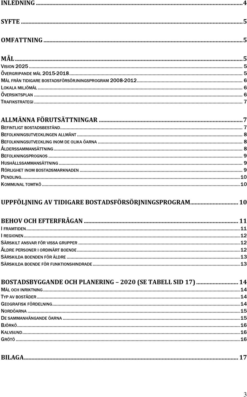 .. 8 BEFOLKNINGSPROGNOS... 9 HUSHÅLLSSAMMANSÄTTNING... 9 RÖRLIGHET INOM BOSTADSMARKNADEN... 9 PENDLING... 10 KOMMUNAL TOMTKÖ... 10 UPPFÖLJNING AV TIDIGARE BOSTADSFÖRSÖRJNINGSPROGRAM.