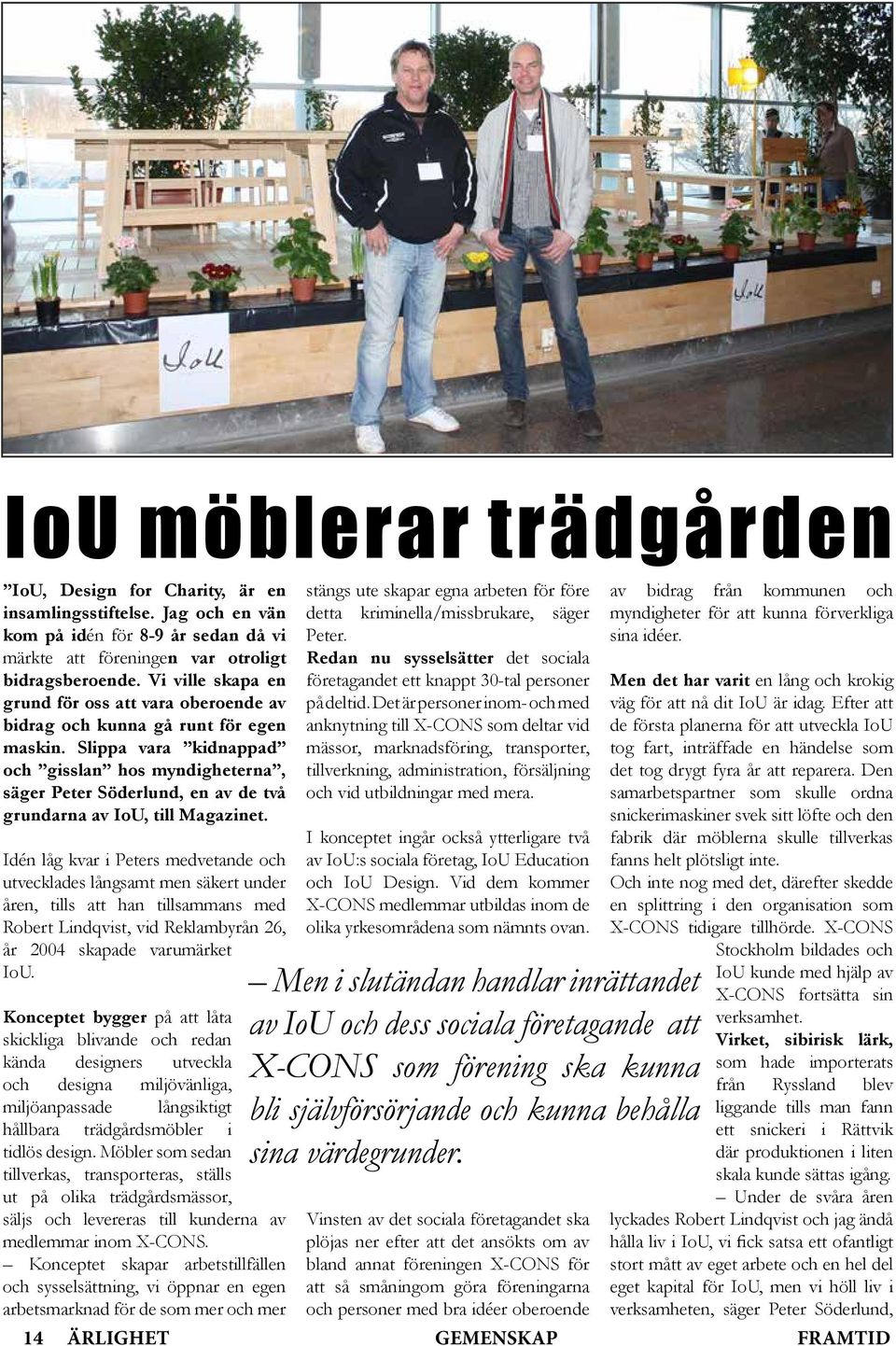 Slippa vara kidnappad och gisslan hos myndigheterna, säger Peter Söderlund, en av de två grundarna av IoU, till Magazinet.
