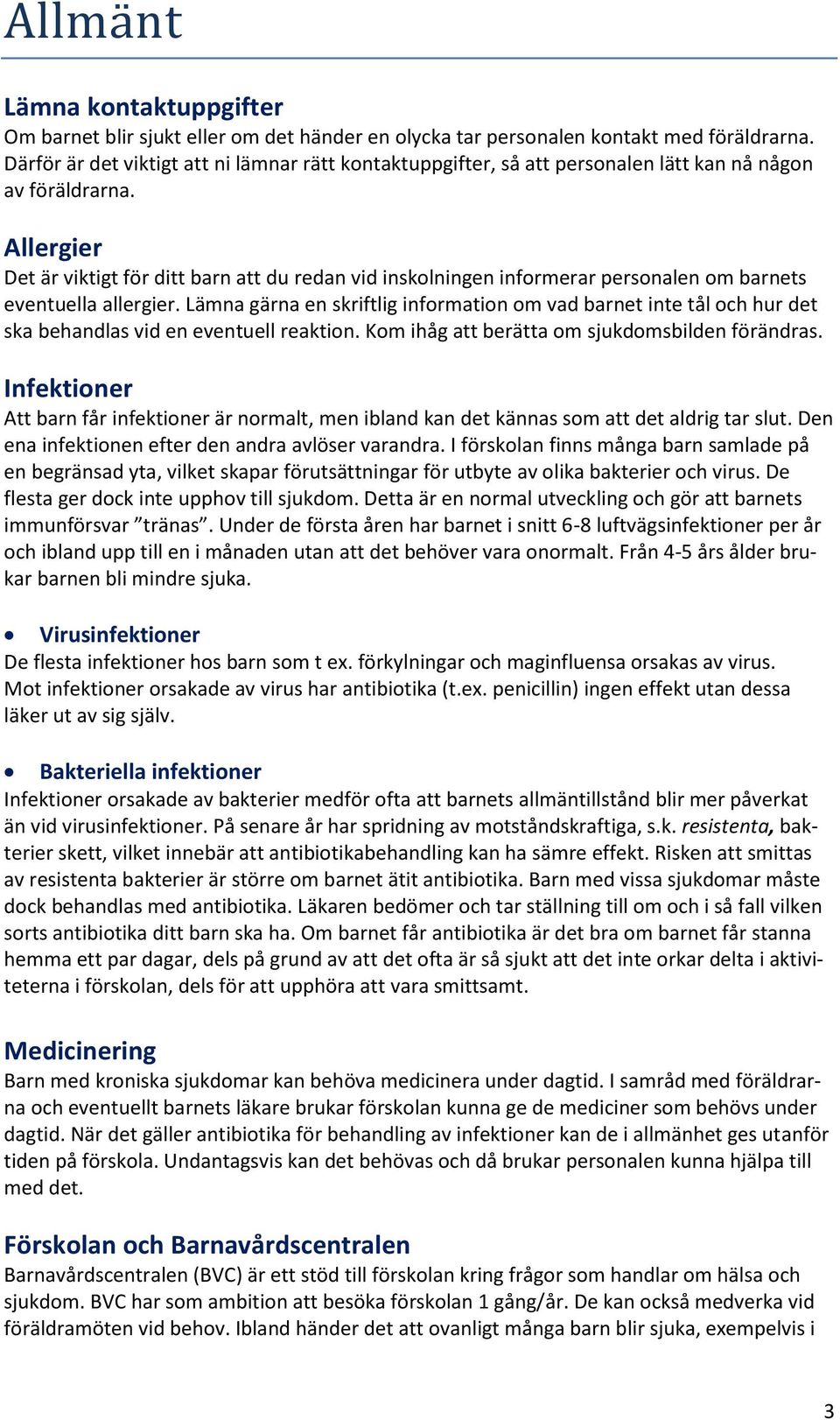 Allergier Det är viktigt för ditt barn att du redan vid inskolningen informerar personalen om barnets eventuella allergier.