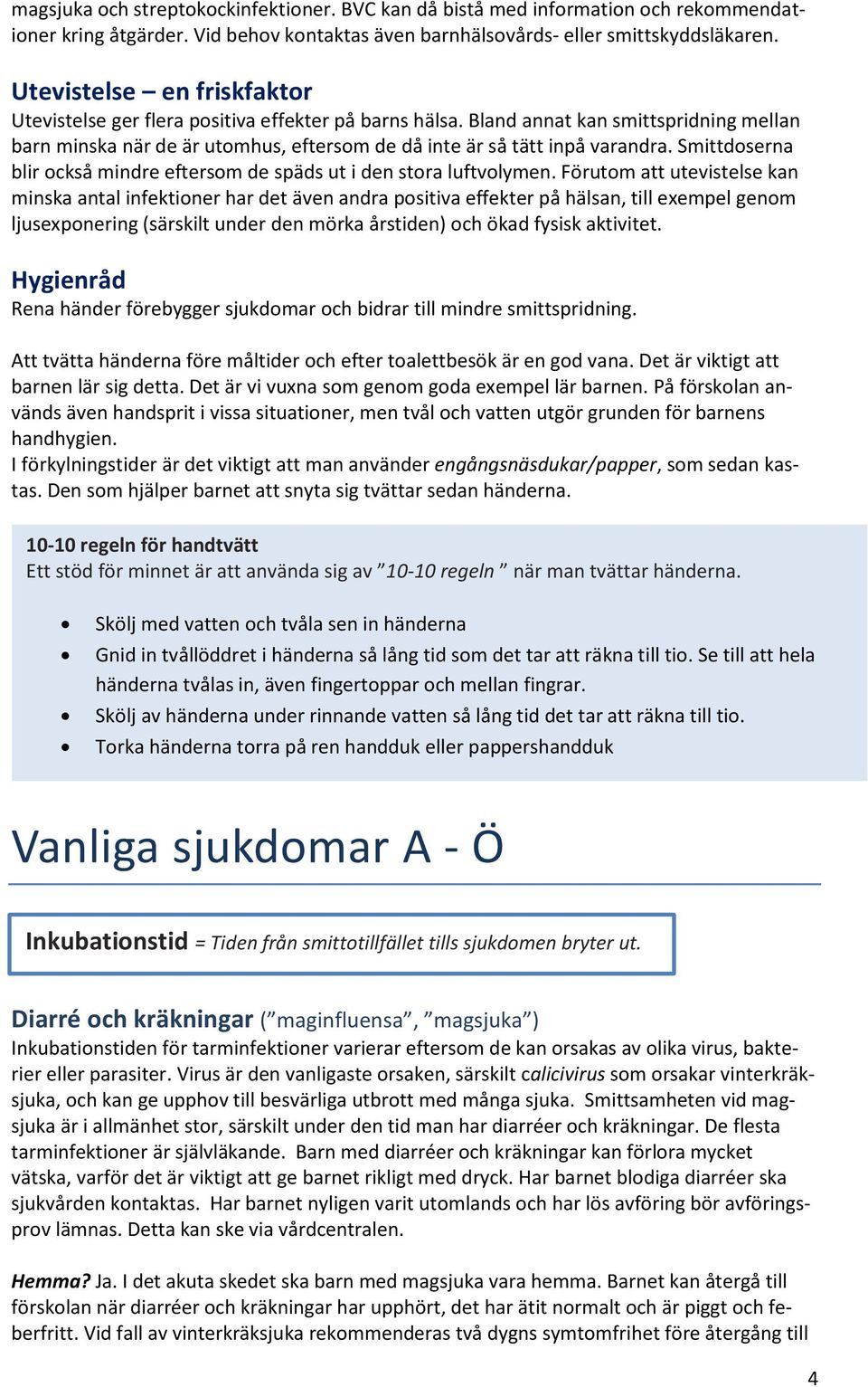 Smittdoserna blir också mindre eftersom de späds ut i den stora luftvolymen.