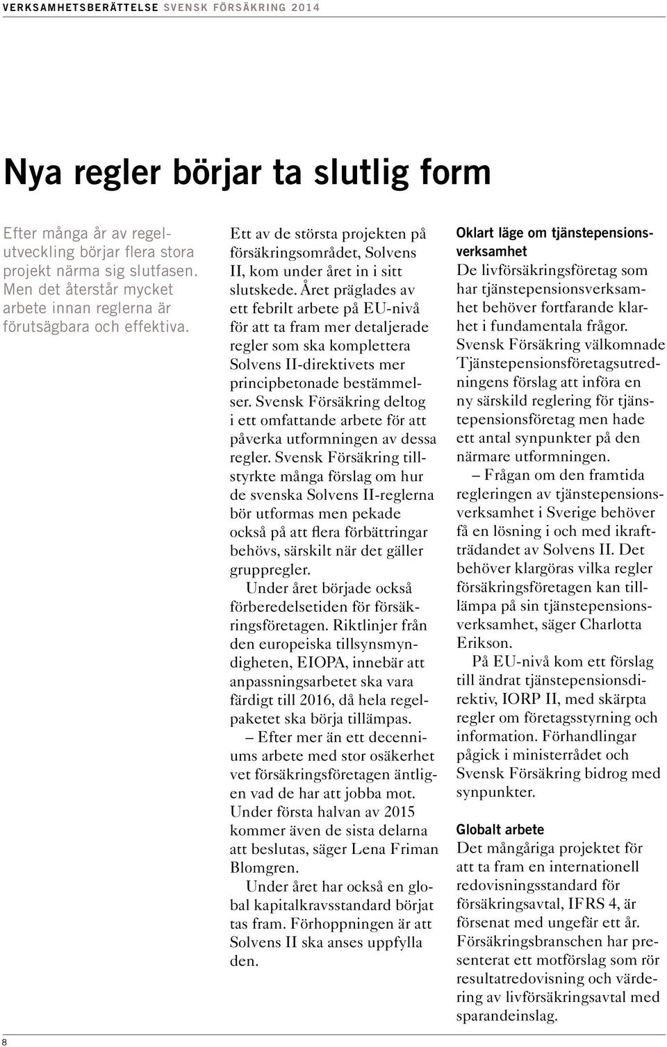 Året präglades av ett febrilt arbete på EU-nivå för att ta fram mer detaljerade regler som ska komplettera Solvens II-direktivets mer principbetonade bestämmelser.