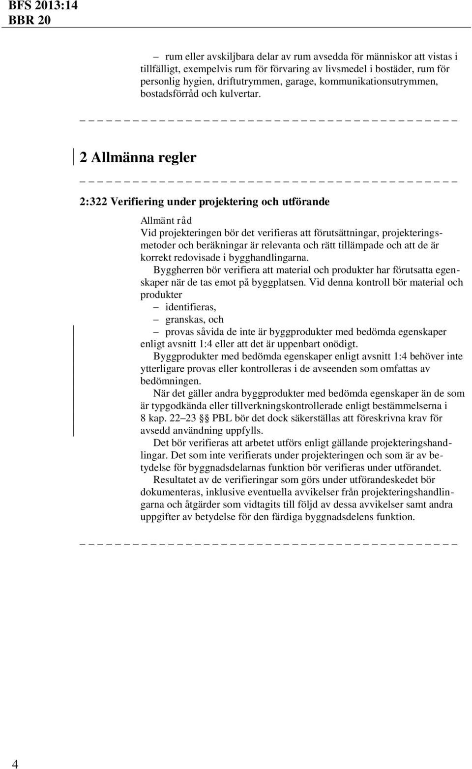 2 Allmänna regler 2:322 Verifiering under projektering och utförande Vid projekteringen bör det verifieras att förutsättningar, projekteringsmetoder och beräkningar är relevanta och rätt tillämpade