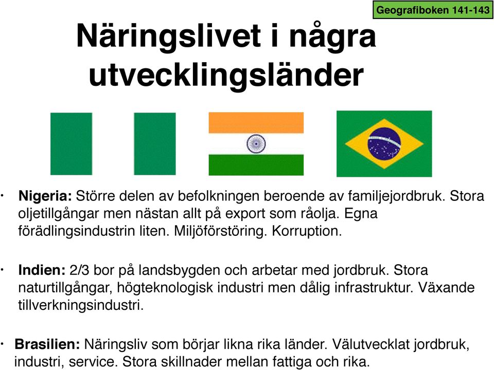 Indien: 2/3 bor på landsbygden och arbetar med jordbruk. Stora naturtillgångar, högteknologisk industri men dålig infrastruktur.