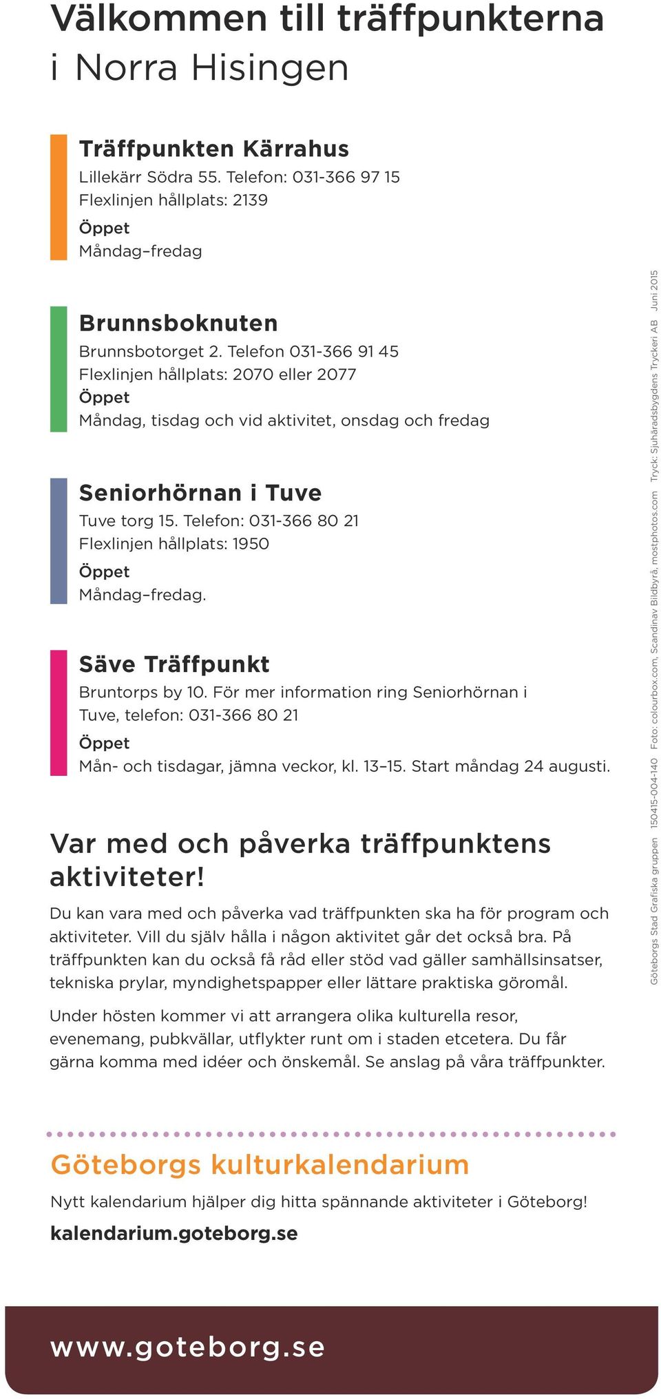 Säve Träffpunkt Bruntorps by 10. För mer information ring Seniorhörnan i Tuve, telefon: 031-366 80 21 Mån- och tisdagar, jämna veckor, kl. 13 15. Start måndag 24 augusti.