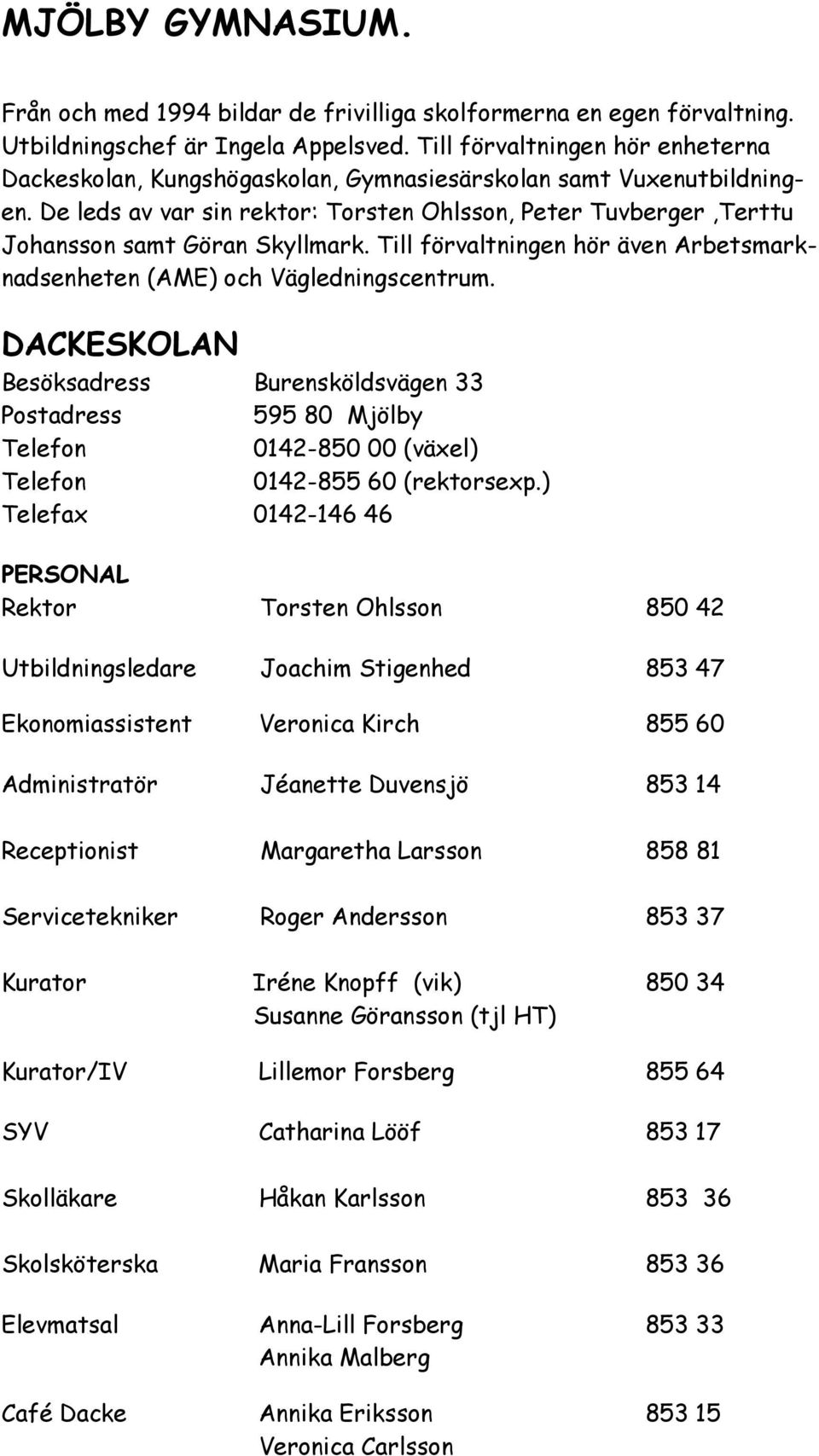 De leds av var sin rektor: Torsten Ohlsson, Peter Tuvberger,Terttu Johansson samt Göran Skyllmark. Till förvaltningen hör även Arbetsmarknadsenheten (AME) och Vägledningscentrum.