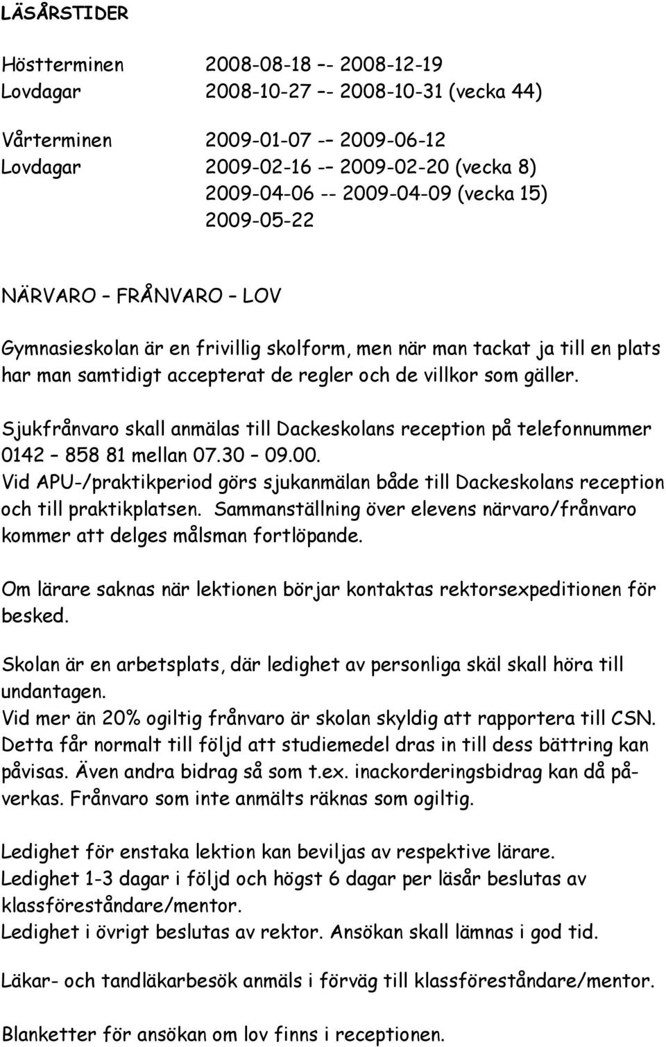 Sjukfrånvaro skall anmälas till Dackeskolans reception på telefonnummer 0142 858 81 mellan 07.30 09.00.