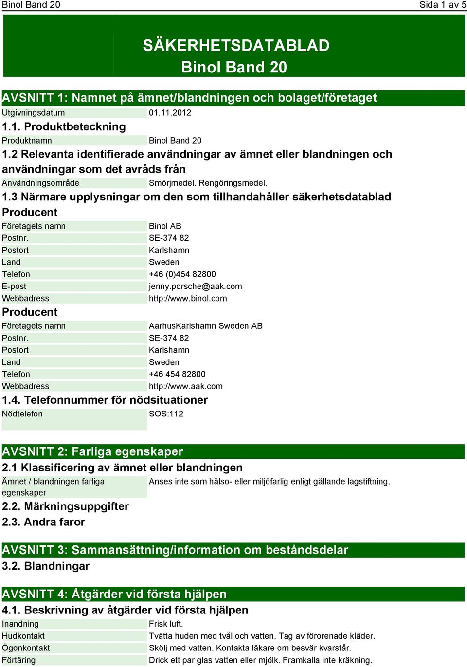 3 Närmare upplysningar om den som tillhandahåller säkerhetsdatablad Producent Företagets namn Binol AB Postnr. SE-374 82 Postort Karlshamn Land Sweden Telefon +46 (0)454 82800 E-post jenny.
