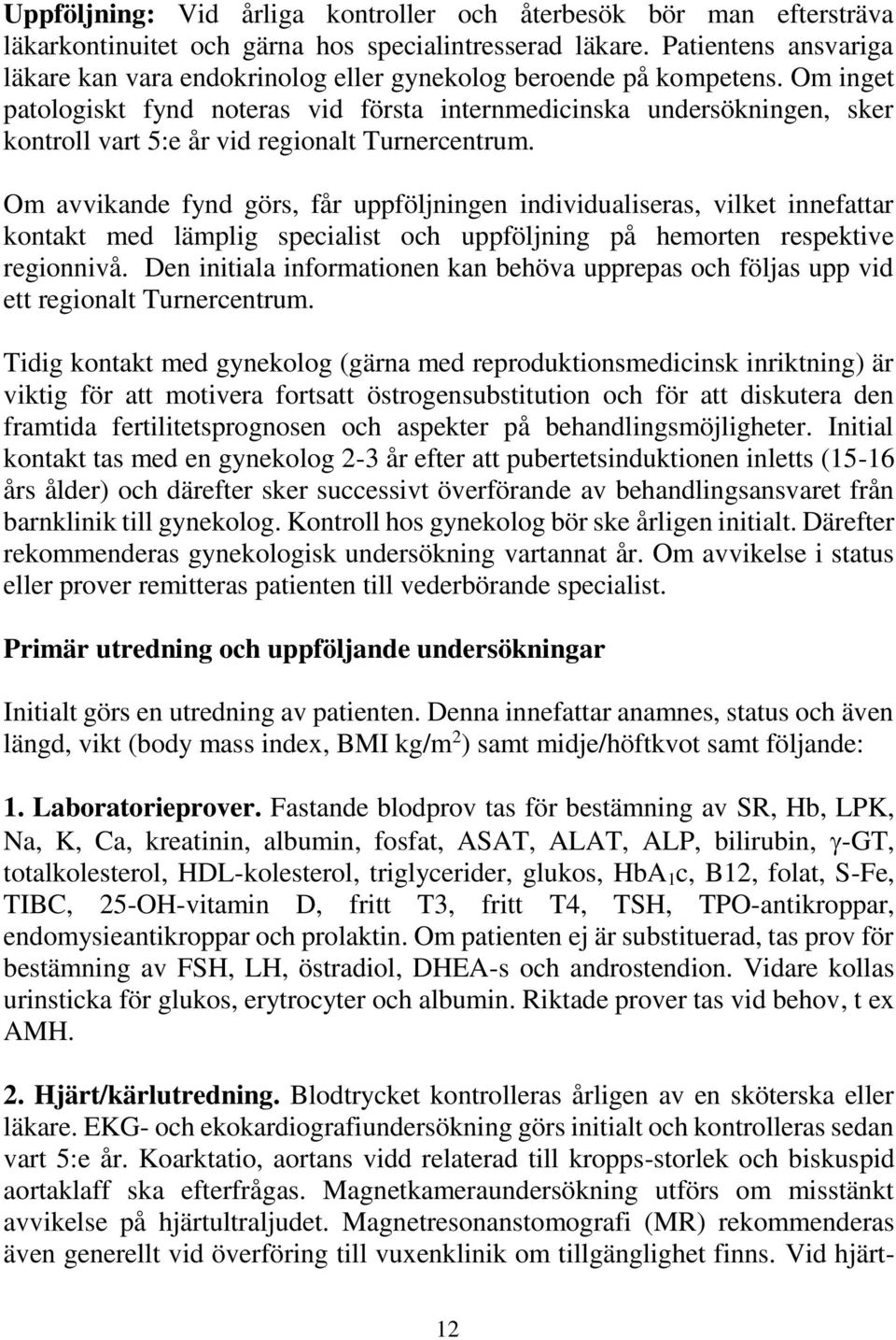 Om inget patologiskt fynd noteras vid första internmedicinska undersökningen, sker kontroll vart 5:e år vid regionalt Turnercentrum.