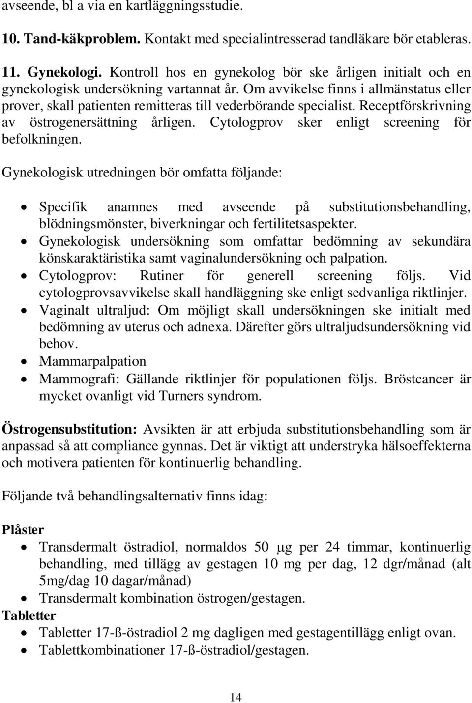 Om avvikelse finns i allmänstatus eller prover, skall patienten remitteras till vederbörande specialist. Receptförskrivning av östrogenersättning årligen.