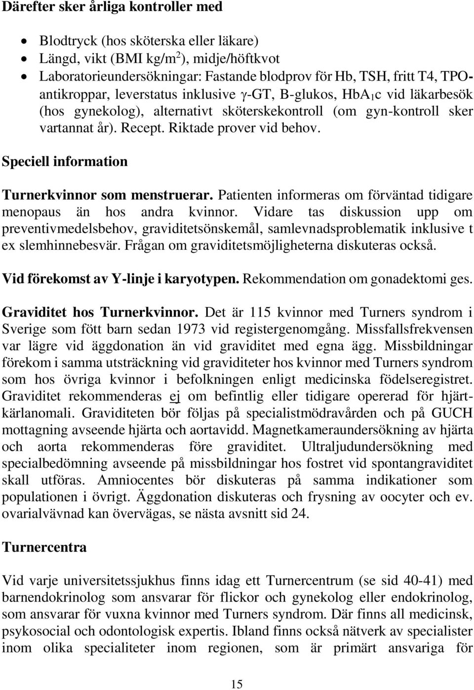 Speciell information Turnerkvinnor som menstruerar. Patienten informeras om förväntad tidigare menopaus än hos andra kvinnor.