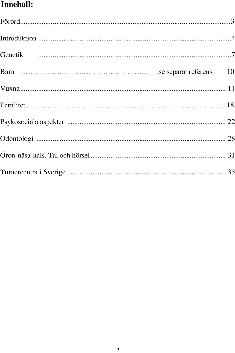 ..18 Psykosociala aspekter... 22 Odontologi.