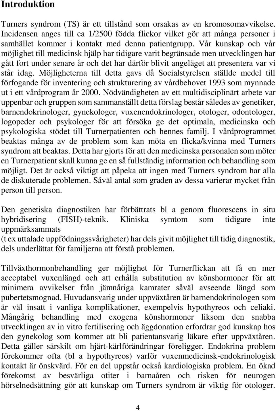 Vår kunskap och vår möjlighet till medicinsk hjälp har tidigare varit begränsade men utvecklingen har gått fort under senare år och det har därför blivit angeläget att presentera var vi står idag.