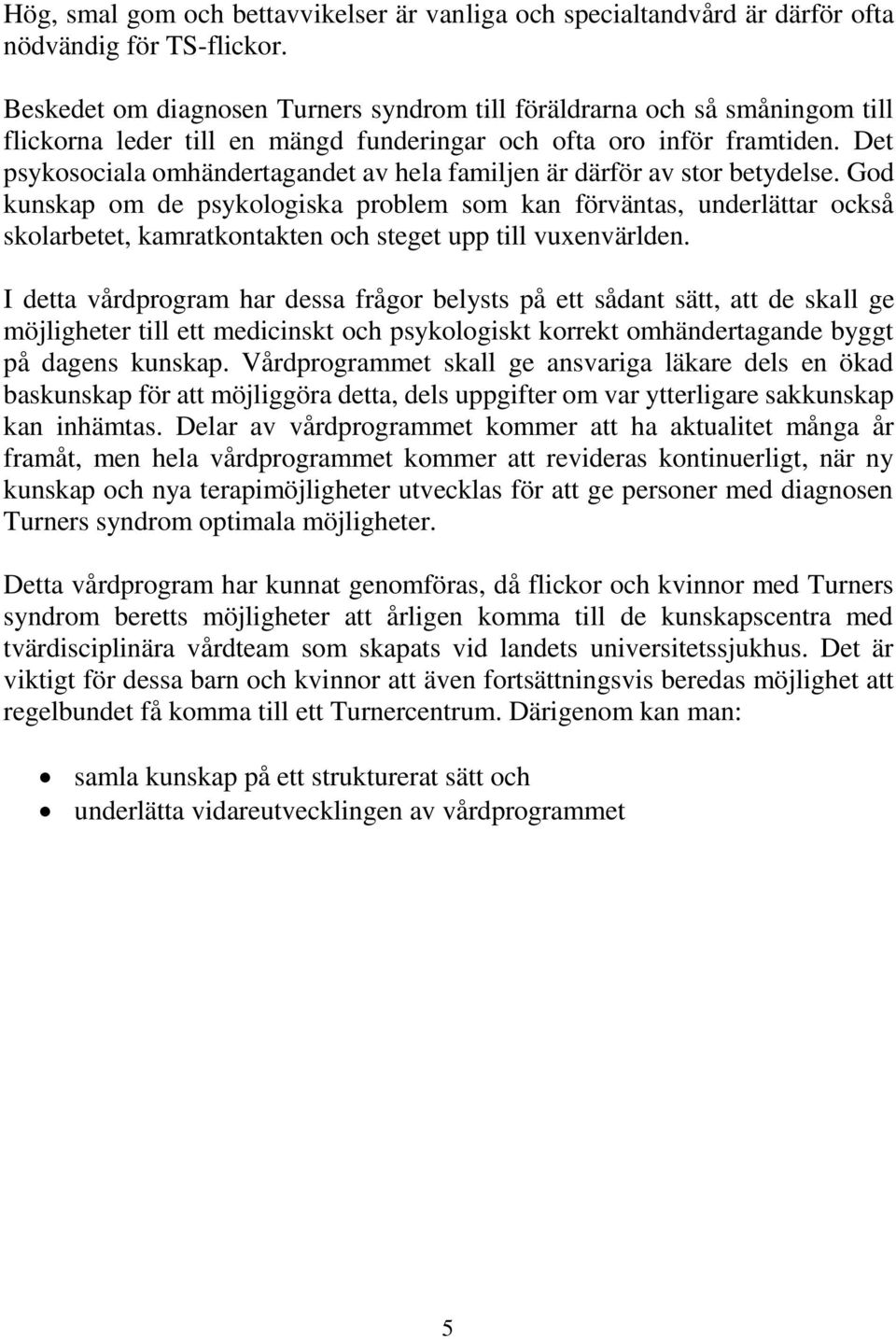 Det psykosociala omhändertagandet av hela familjen är därför av stor betydelse.