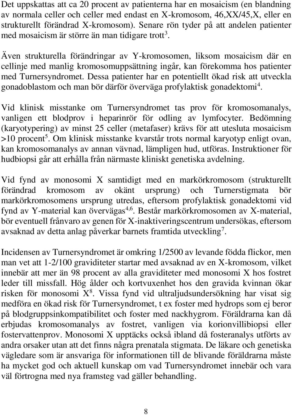 Även strukturella förändringar av Y-kromosomen, liksom mosaicism där en cellinje med manlig kromosomuppsättning ingår, kan förekomma hos patienter med Turnersyndromet.