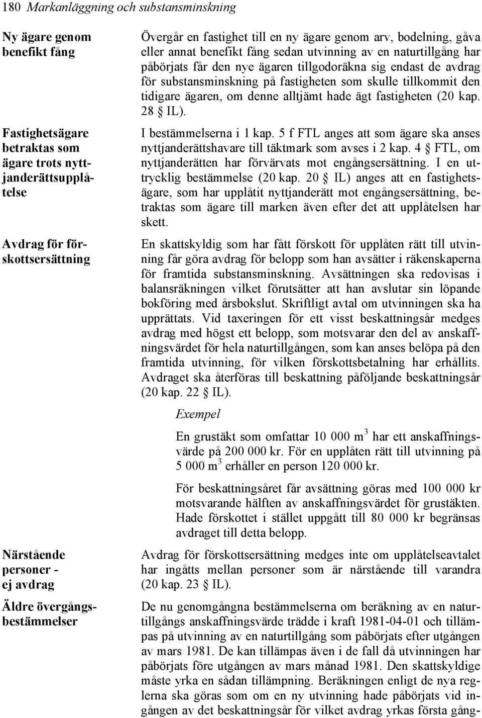 tillgodoräkna sig endast de avdrag för substansminskning på fastigheten som skulle tillkommit den tidigare ägaren, om denne alltjämt hade ägt fastigheten (20 kap. 28 IL). I bestämmelserna i 1 kap.