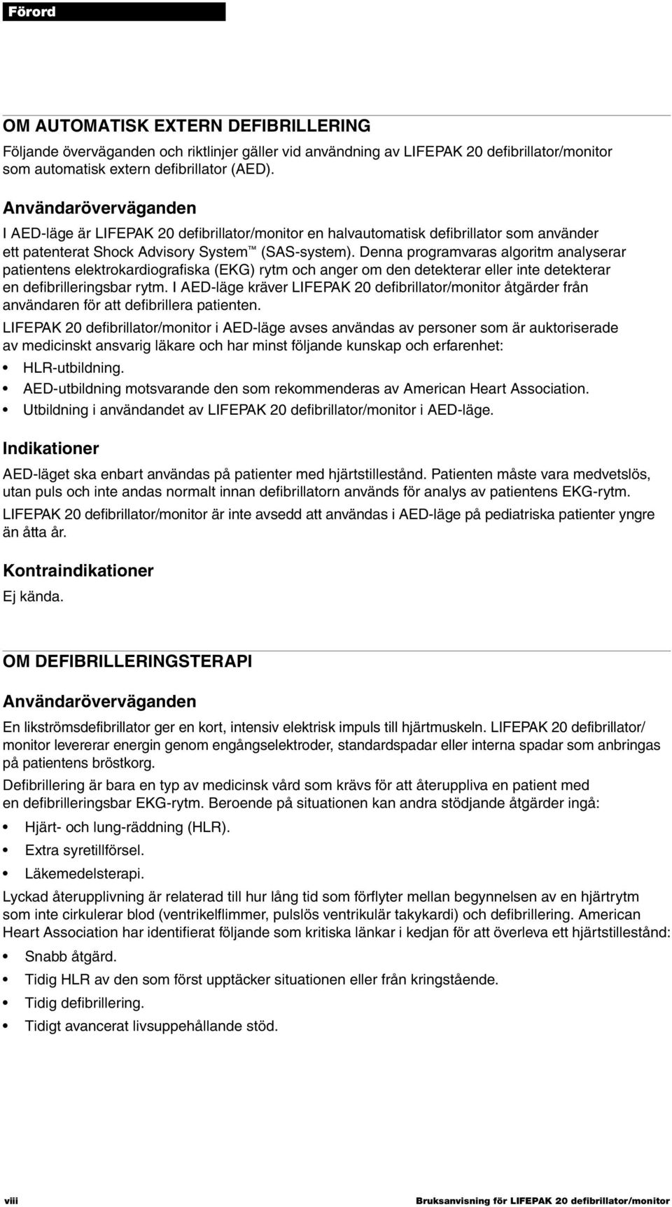 Denna programvaras algoritm analyserar patientens elektrokardiografiska (EKG) rytm och anger om den detekterar eller inte detekterar en defibrilleringsbar rytm.