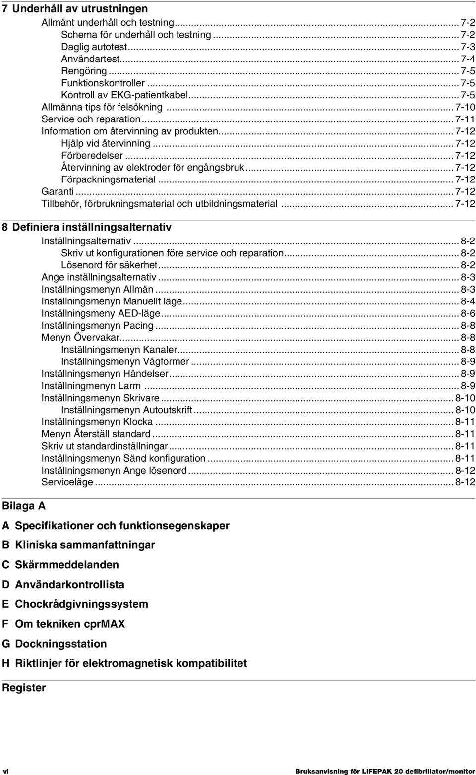 .. 7-12 Förberedelser... 7-12 Återvinning av elektroder för engångsbruk... 7-12 Förpackningsmaterial...7-12 Garanti... 7-12 Tillbehör, förbrukningsmaterial och utbildningsmaterial.