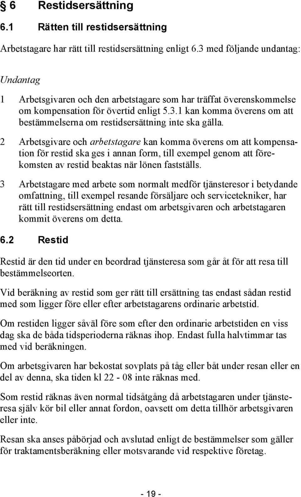 2 Arbetsgivare och arbetstagare kan komma överens om att kompensation för restid ska ges i annan form, till exempel genom att förekomsten av restid beaktas när lönen fastställs.