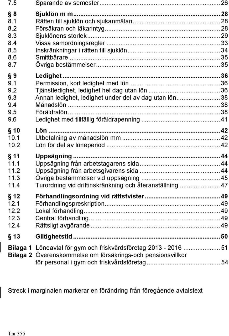 .. 36 9.3 Annan ledighet, ledighet under del av dag utan lön... 38 9.4 Månadslön... 38 9.5 Föräldralön... 38 9.6 Ledighet med tillfällig föräldrapenning... 41 10 Lön... 42 10.