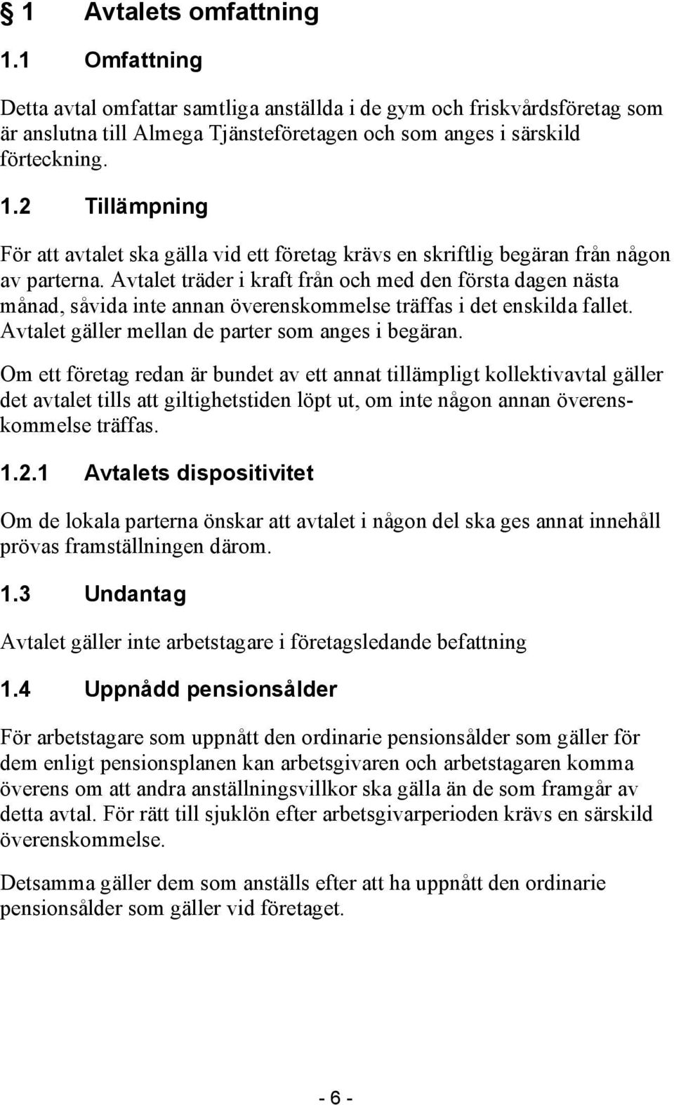 Om ett företag redan är bundet av ett annat tillämpligt kollektivavtal gäller det avtalet tills att giltighetstiden löpt ut, om inte någon annan överenskommelse träffas. 1.2.