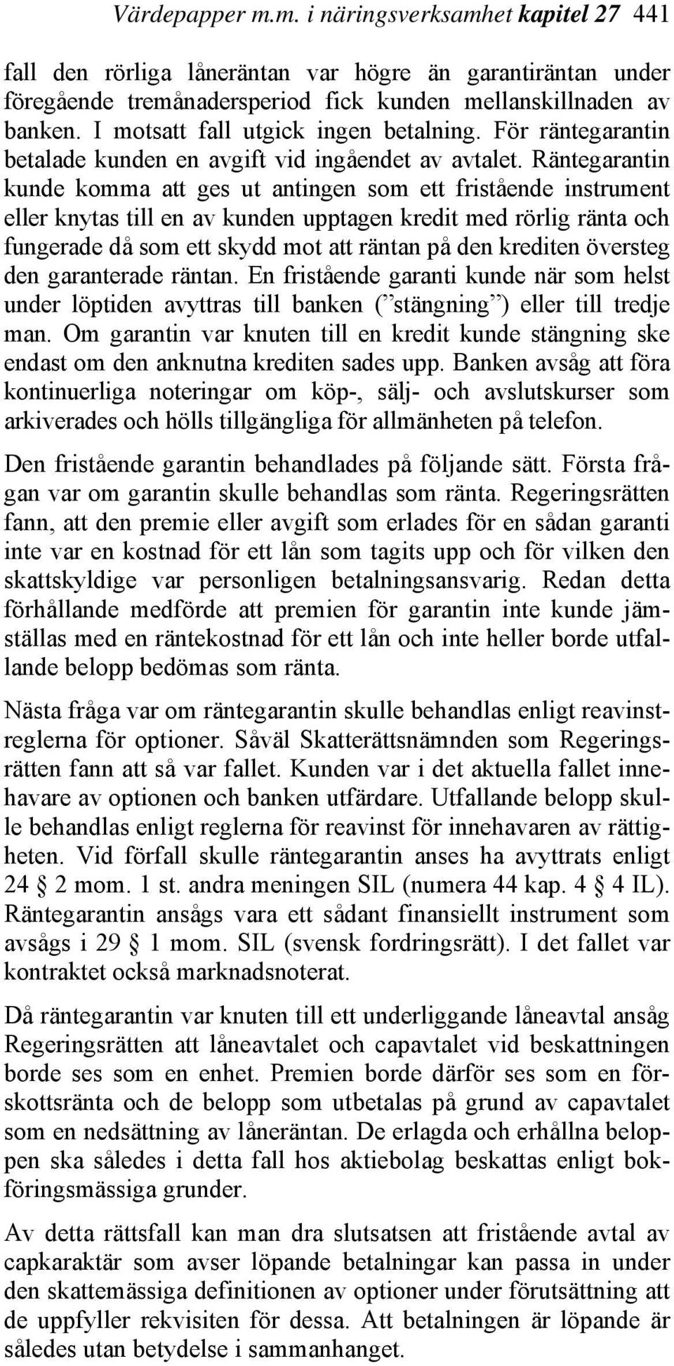 Räntegarantin kunde komma att ges ut antingen som ett fristående instrument eller knytas till en av kunden upptagen kredit med rörlig ränta och fungerade då som ett skydd mot att räntan på den