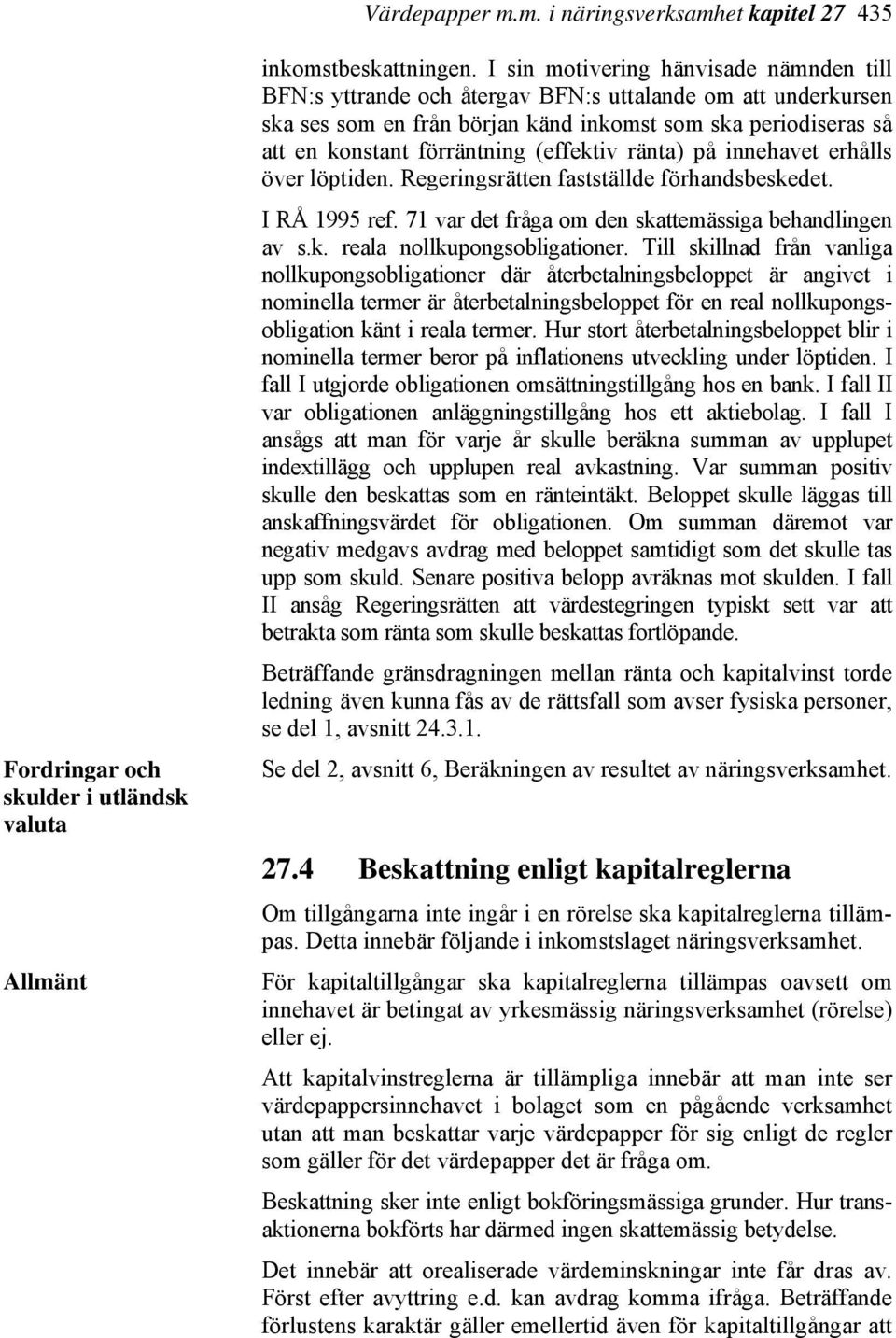 (effektiv ränta) på innehavet erhålls över löptiden. Regeringsrätten fastställde förhandsbeskedet. I RÅ 1995 ref. 71 var det fråga om den skattemässiga behandlingen av s.k. reala nollkupongsobligationer.