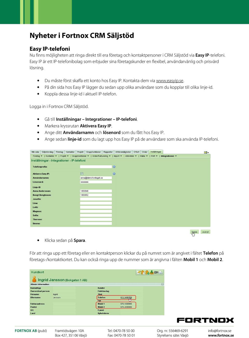 På din sida hos Easy IP lägger du sedan upp olika användare som du kopplar till olika linje-id. Koppla dessa linje-id i aktuell IP-telefon. Logga in i Fortnox CRM Säljstöd.