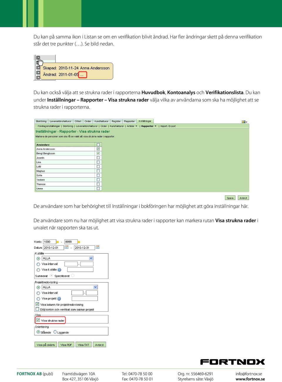 Du kan under Inställningar Rapporter Visa strukna rader välja vilka av användarna som ska ha möjlighet att se strukna rader i rapporterna.