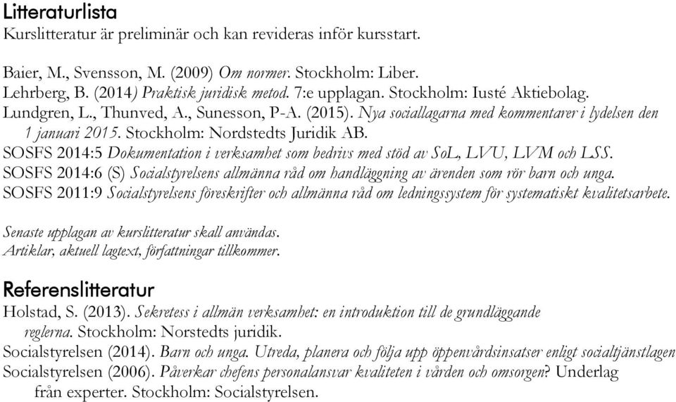 SOSFS 2014:5 Dokumentation i verksamhet som bedrivs med stöd av SoL, LVU, LVM och LSS. SOSFS 2014:6 (S) Socialstyrelsens allmänna råd om handläggning av ärenden som rör barn och unga.