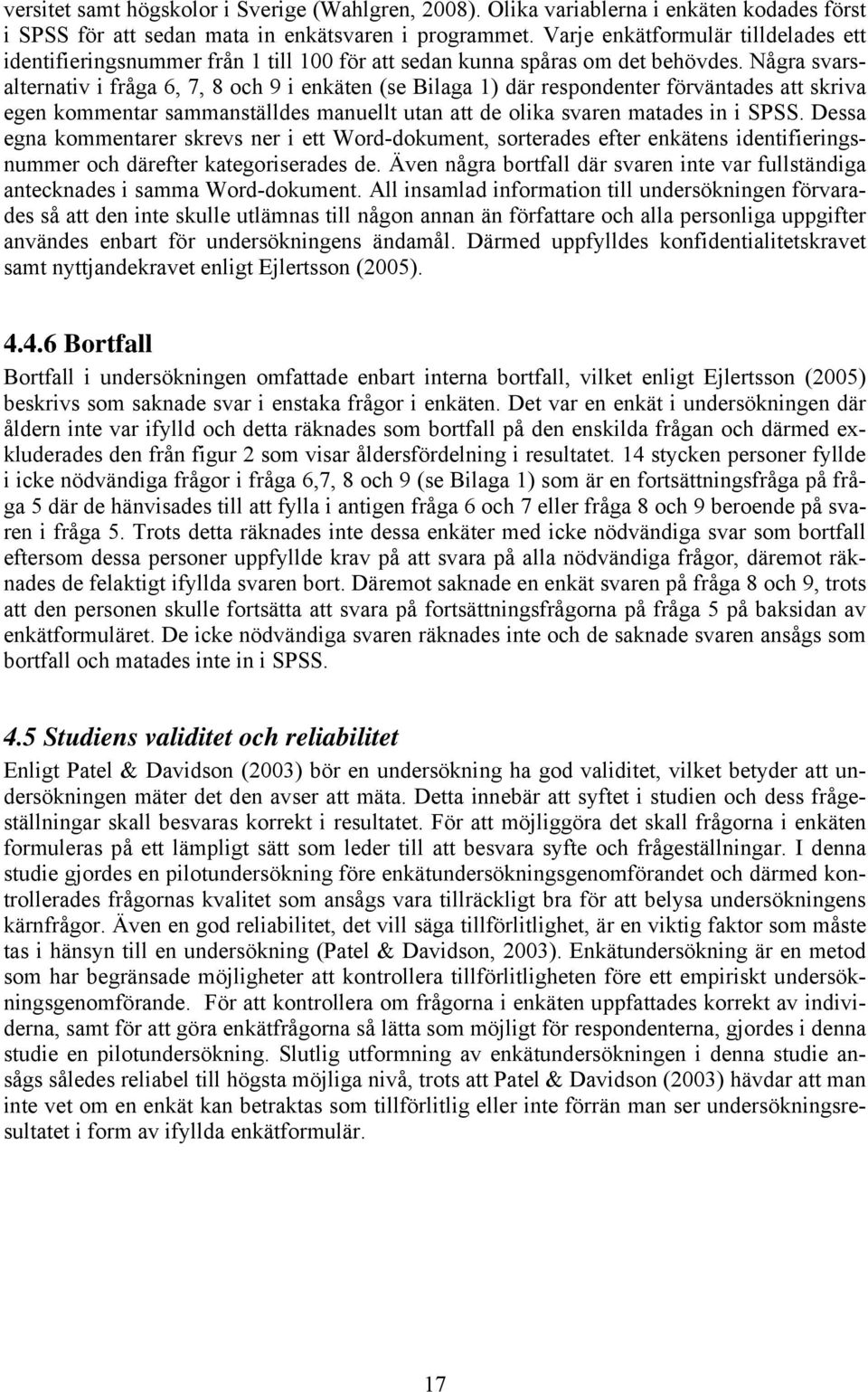 Några svarsalternativ i fråga 6, 7, 8 och 9 i enkäten (se Bilaga 1) där respondenter förväntades att skriva egen kommentar sammanställdes manuellt utan att de olika svaren matades in i SPSS.