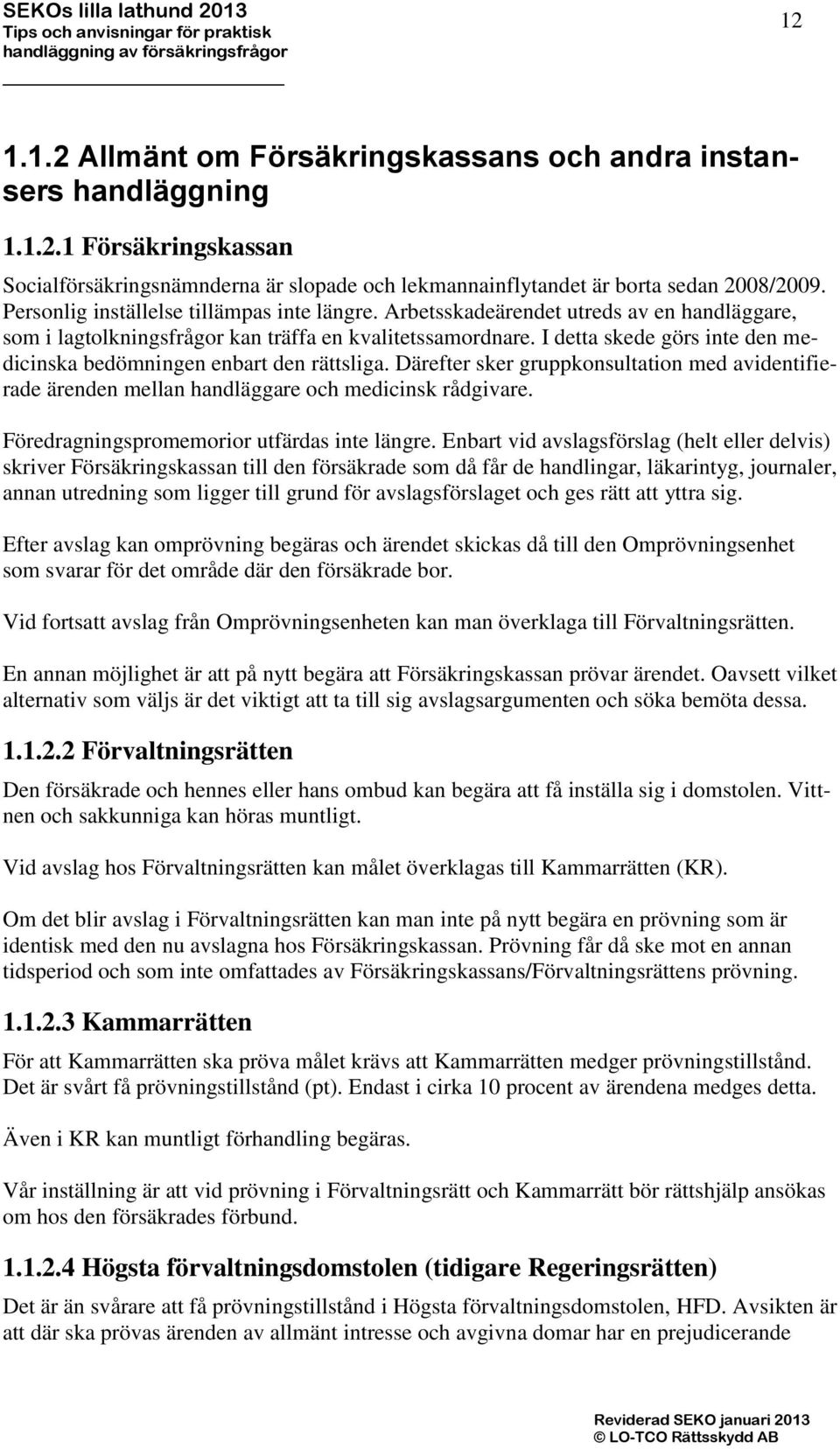 I detta skede görs inte den medicinska bedömningen enbart den rättsliga. Därefter sker gruppkonsultation med avidentifierade ärenden mellan handläggare och medicinsk rådgivare.