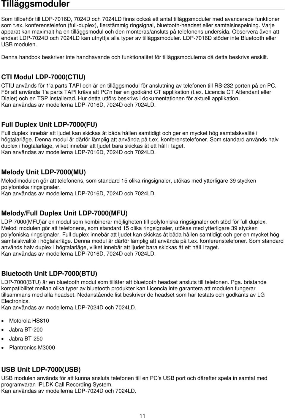 Observera även att endast LDP-7024D och 7024LD kan utnyttja alla typer av tilläggsmoduler. LDP-7016D stöder inte Bluetooth eller USB modulen.