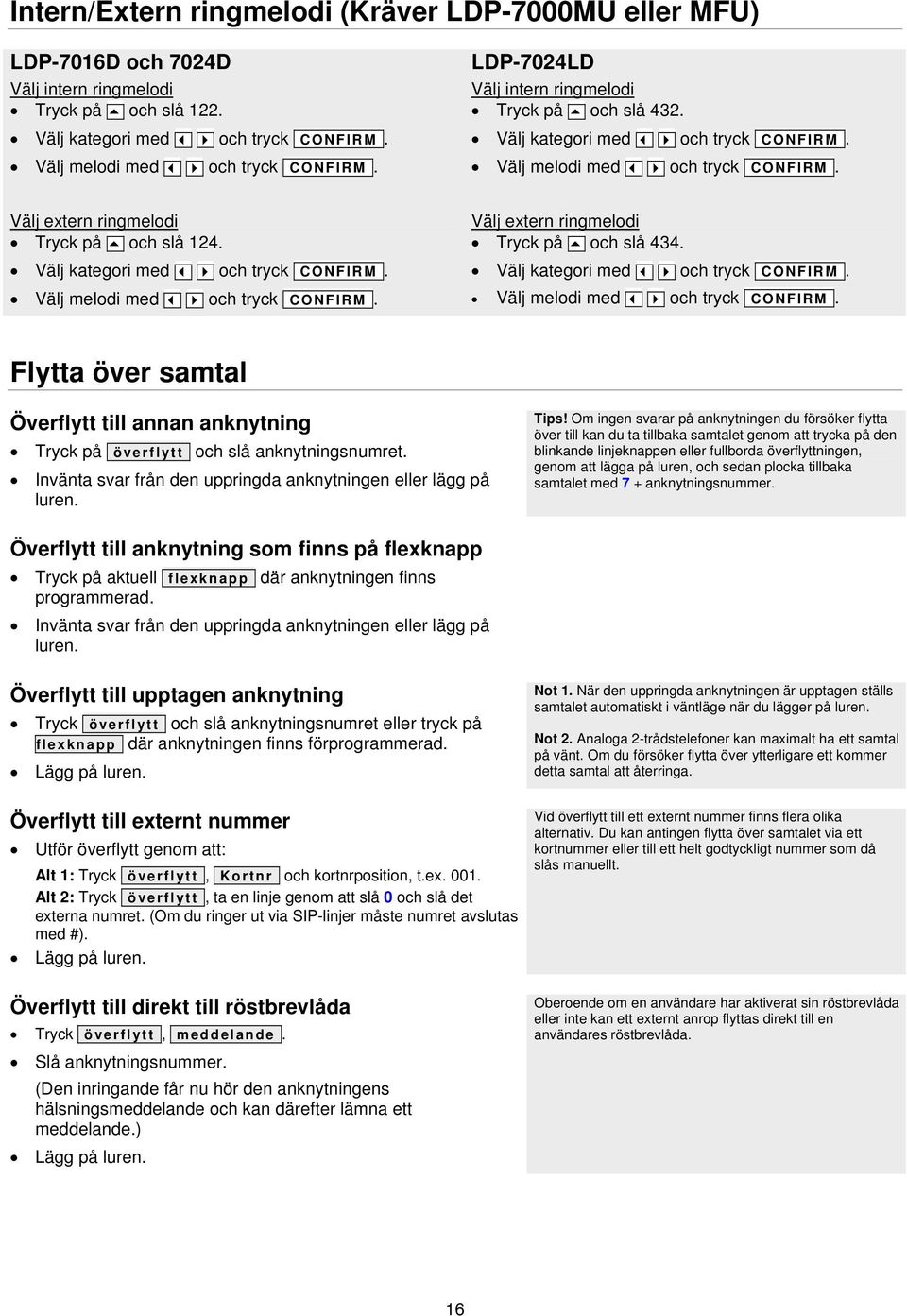 Välj kategori med och tryck CONFIRM. Välj melodi med och tryck CONFIRM. Välj extern ringmelodi Tryck på och slå 434. Välj kategori med och tryck CONFIRM. Välj melodi med och tryck CONFIRM. Flytta över samtal Överflytt till annan anknytning Tryck på överflytt och slå anknytningsnumret.