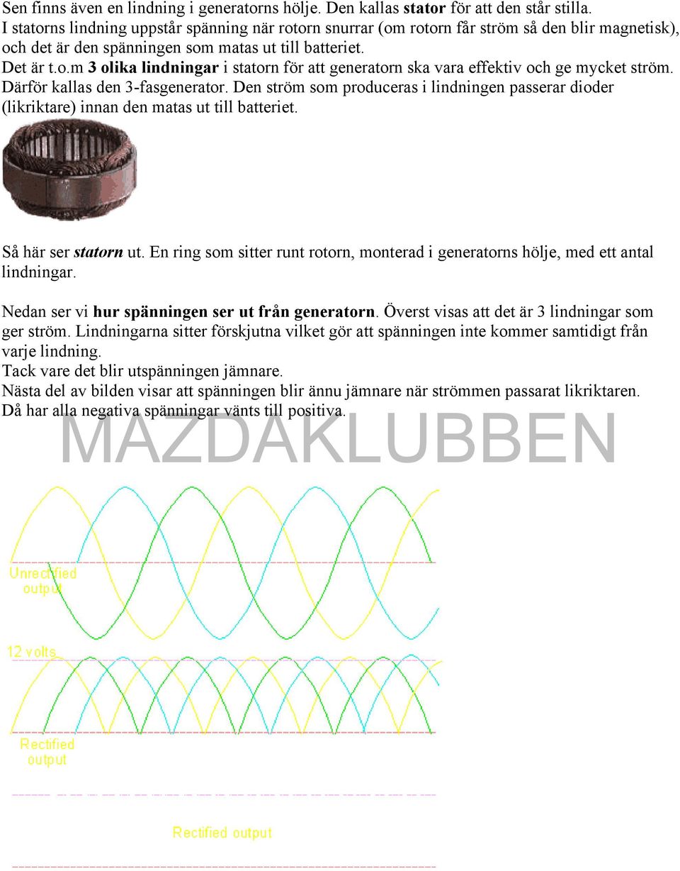 Därför kallas den 3-fasgenerator. Den ström som produceras i lindningen passerar dioder (likriktare) innan den matas ut till batteriet. Så här ser statorn ut.