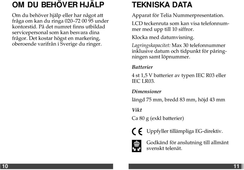 TEKNISKA DATA Apparat för Telia Nummerpresentation. LCD teckenruta som kan visa telefonnummer med upp till 10 siffror. Klocka med datumvisning.