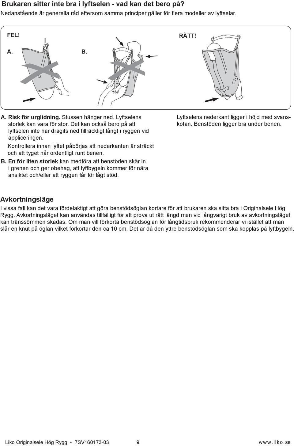 Kontrollera innan lyftet påbörjas att nederkanten är sträckt och att tyget når ordentligt runt benen. B.